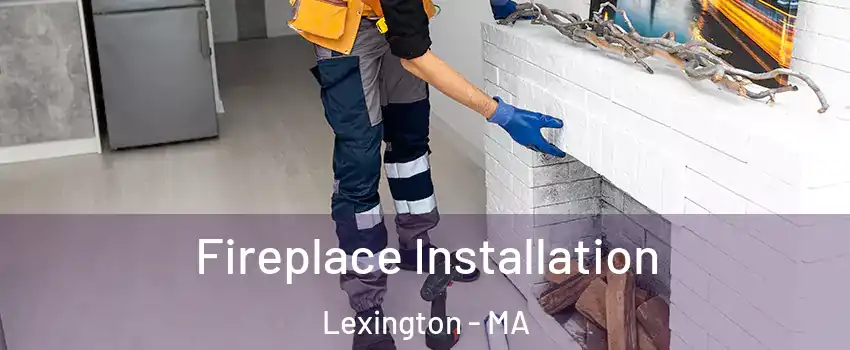  Fireplace Installation Lexington - MA