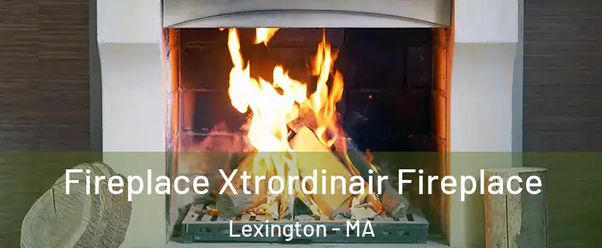  Fireplace Xtrordinair Fireplace Lexington - MA