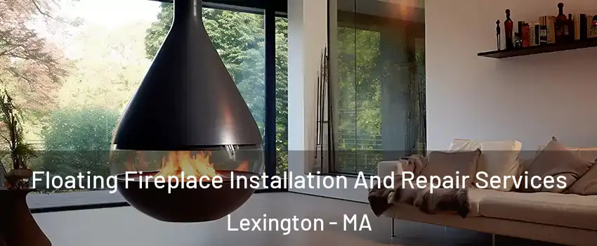 Floating Fireplace Installation And Repair Services Lexington - MA