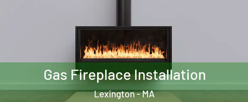  Gas Fireplace Installation Lexington - MA
