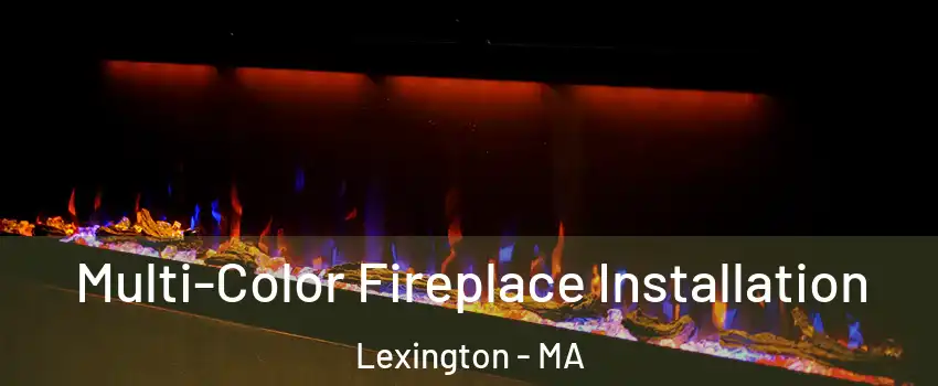  Multi-Color Fireplace Installation Lexington - MA
