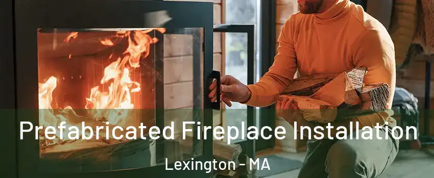  Prefabricated Fireplace Installation Lexington - MA