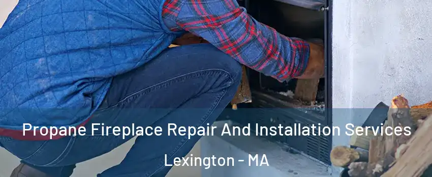 Propane Fireplace Repair And Installation Services Lexington - MA