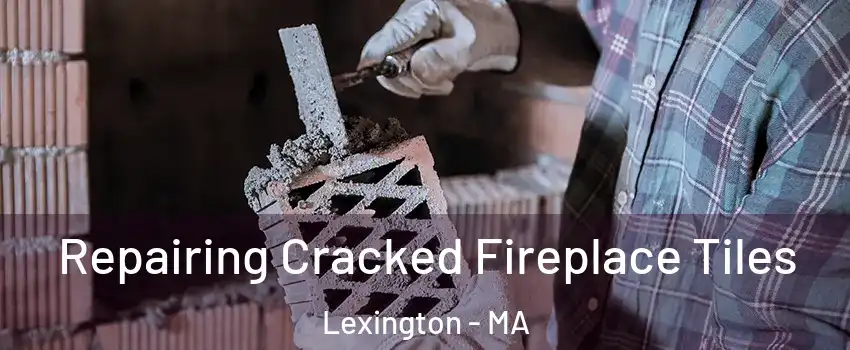  Repairing Cracked Fireplace Tiles Lexington - MA