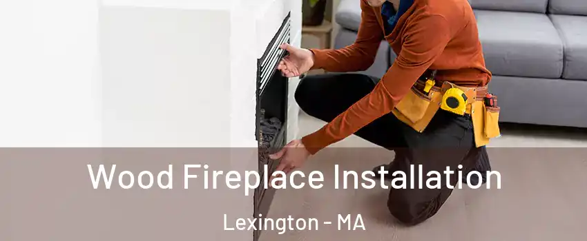  Wood Fireplace Installation Lexington - MA
