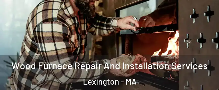  Wood Furnace Repair And Installation Services Lexington - MA